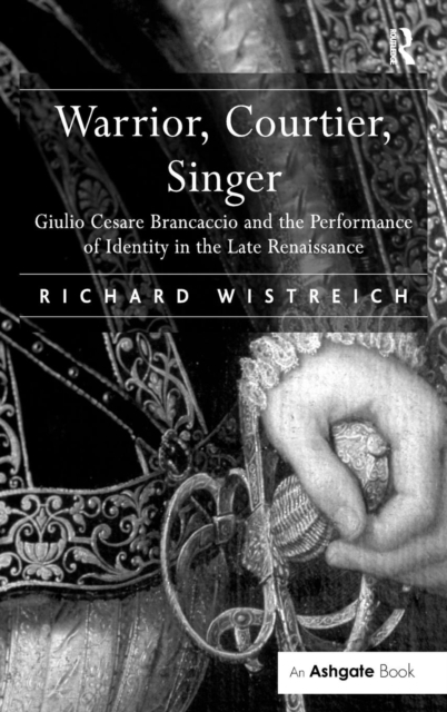 Warrior, Courtier, Singer : Giulio Cesare Brancaccio and the Performance of Identity in the Late Renaissance, Hardback Book