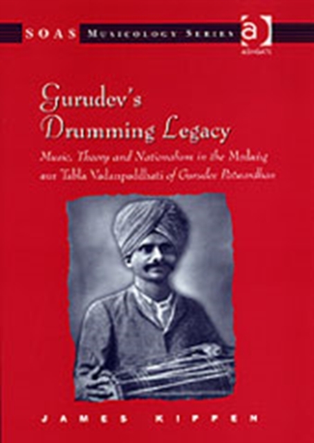 Gurudev's Drumming Legacy : Music, Theory and Nationalism in the Mrdang aur Tabla Vadanpaddhati of Gurudev Patwardhan, Hardback Book
