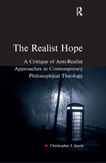 The Realist Hope : A Critique of Anti-Realist Approaches in Contemporary Philosophical Theology, Hardback Book