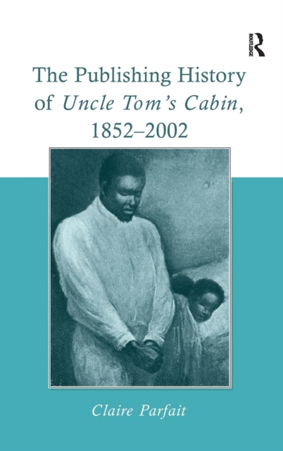 The Publishing History of Uncle Tom's Cabin, 1852-2002, Hardback Book