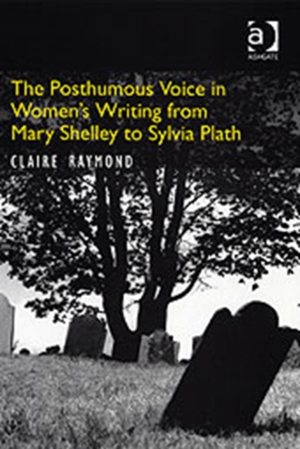 The Posthumous Voice in Women's Writing from Mary Shelley to Sylvia Plath, Hardback Book