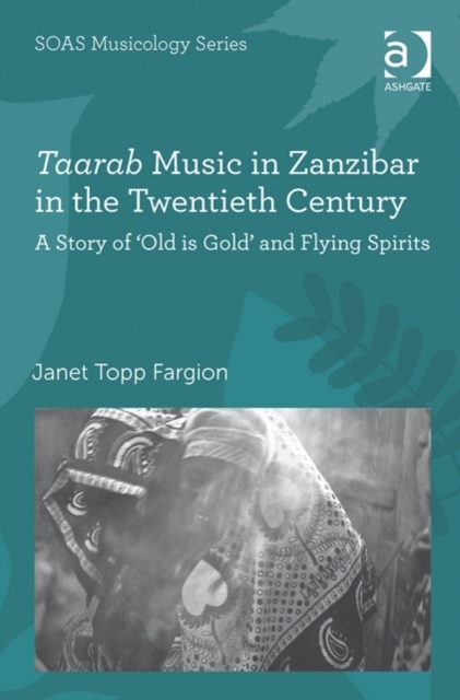 Taarab Music in Zanzibar in the Twentieth Century : A Story of ‘Old is Gold’ and Flying Spirits, Hardback Book