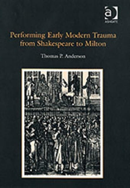 Performing Early Modern Trauma from Shakespeare to Milton, Hardback Book