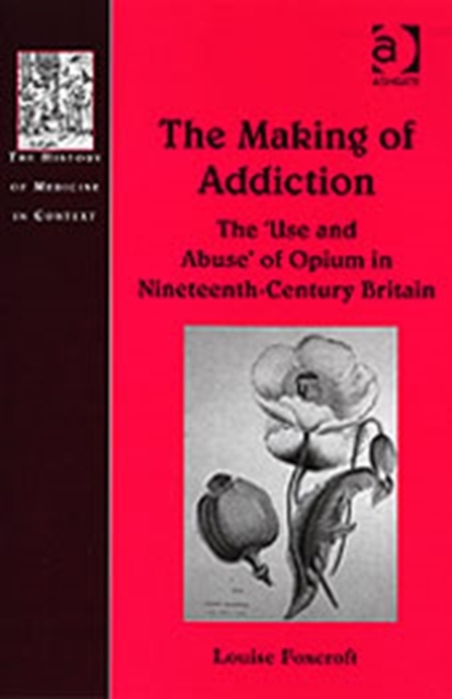 The Making of Addiction : The 'Use and Abuse' of Opium in Nineteenth-Century Britain, Hardback Book