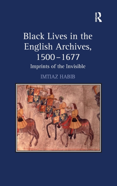Black Lives in the English Archives, 1500-1677 : Imprints of the Invisible, Hardback Book