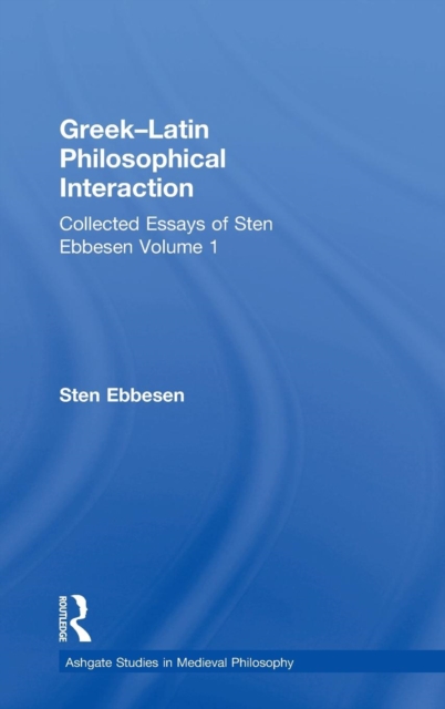Greek-Latin Philosophical Interaction : Collected Essays of Sten Ebbesen Volume 1, Hardback Book