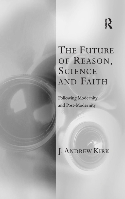 The Future of Reason, Science and Faith : Following Modernity and Post-Modernity, Hardback Book
