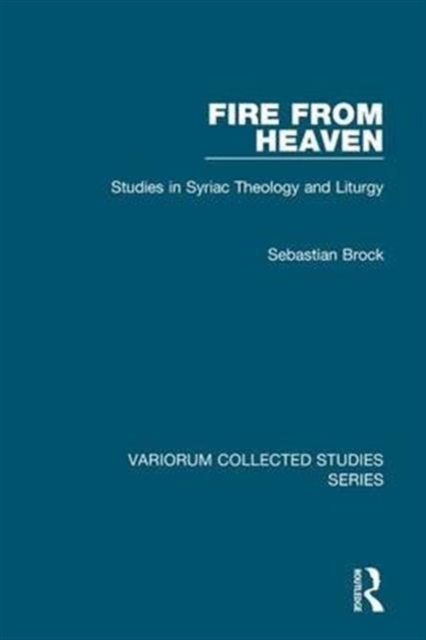 Fire from Heaven : Studies in Syriac Theology and Liturgy, Hardback Book