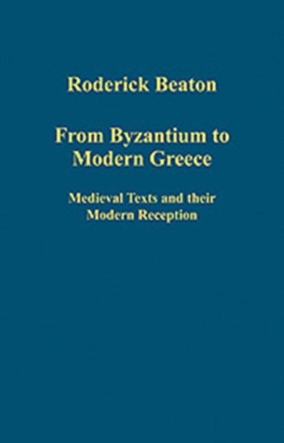 From Byzantium to Modern Greece : Medieval Texts and their Modern Reception, Hardback Book
