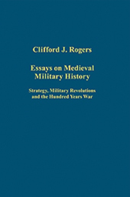 Essays on Medieval Military History : Strategy, Military Revolutions and the Hundred Years War, Hardback Book