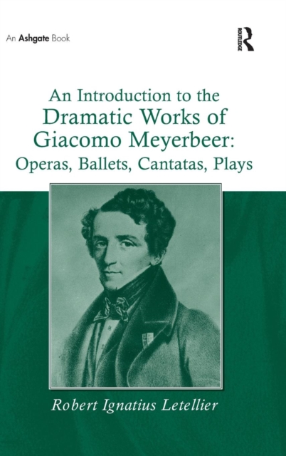 An Introduction to the Dramatic Works of Giacomo Meyerbeer: Operas, Ballets, Cantatas, Plays, Hardback Book