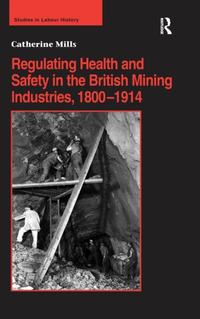 Regulating Health and Safety in the British Mining Industries, 1800–1914, Hardback Book