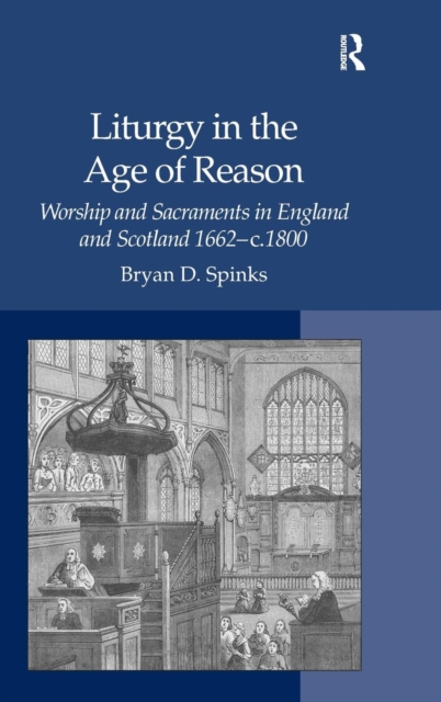 Liturgy in the Age of Reason : Worship and Sacraments in England and Scotland 1662-c.1800, Hardback Book