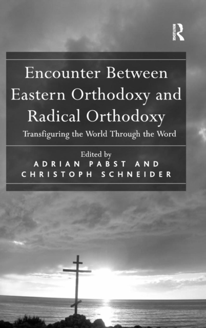 Encounter Between Eastern Orthodoxy and Radical Orthodoxy : Transfiguring the World Through the Word, Hardback Book