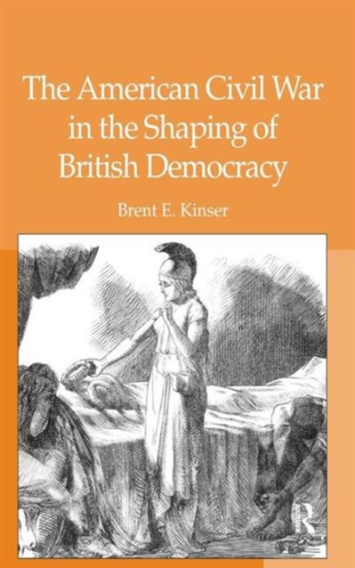 The American Civil War in the Shaping of British Democracy, Hardback Book