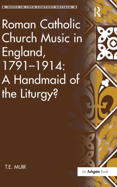 Roman Catholic Church Music in England, 1791–1914: A Handmaid of the Liturgy?, Hardback Book