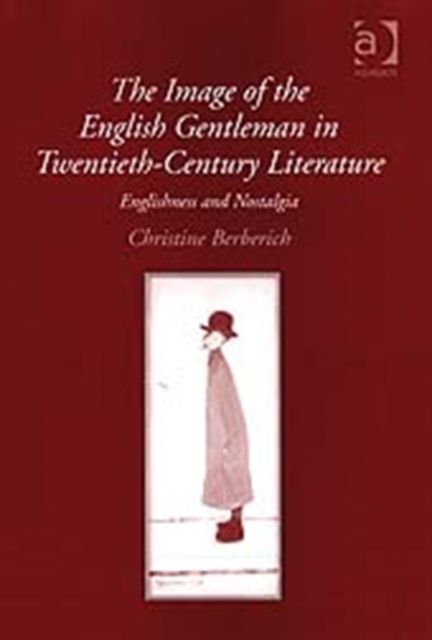 The Image of the English Gentleman in Twentieth-Century Literature : Englishness and Nostalgia, Hardback Book