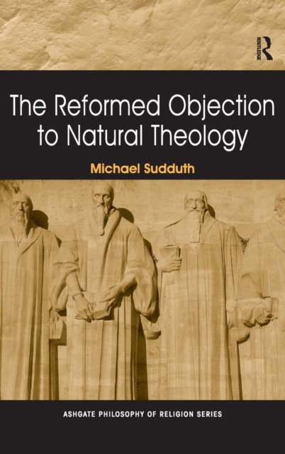 The Reformed Objection to Natural Theology, Hardback Book