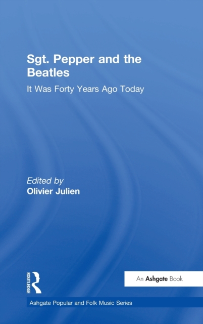 Sgt. Pepper and the Beatles : It Was Forty Years Ago Today, Hardback Book