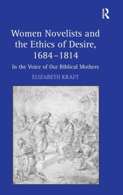 Women Novelists and the Ethics of Desire, 1684–1814 : In the Voice of Our Biblical Mothers, Hardback Book