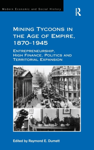 Mining Tycoons in the Age of Empire, 1870-1945 : Entrepreneurship, High Finance, Politics and Territorial Expansion, Hardback Book