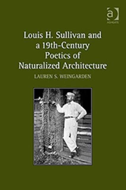 Louis H. Sullivan and a 19th-Century Poetics of Naturalized Architecture, Hardback Book