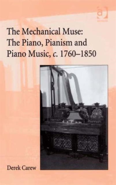The Companion to The Mechanical Muse: The Piano, Pianism and Piano Music, c.1760-1850, Hardback Book