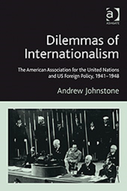 Dilemmas of Internationalism : The American Association for the United Nations and US Foreign Policy, 1941-1948, Hardback Book