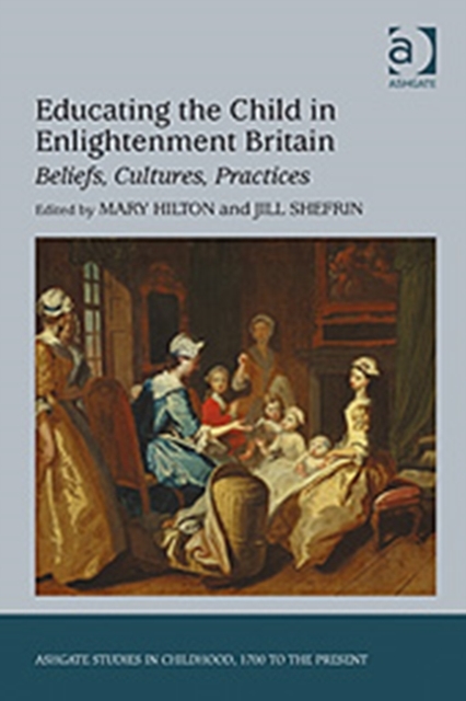 Educating the Child in Enlightenment Britain : Beliefs, Cultures, Practices, Hardback Book