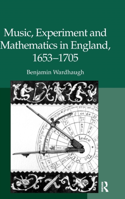 Music, Experiment and Mathematics in England, 1653-1705, Hardback Book