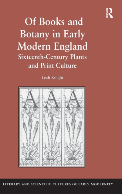 Of Books and Botany in Early Modern England : Sixteenth-Century Plants and Print Culture, Hardback Book