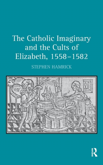 The Catholic Imaginary and the Cults of Elizabeth, 1558-1582, Hardback Book