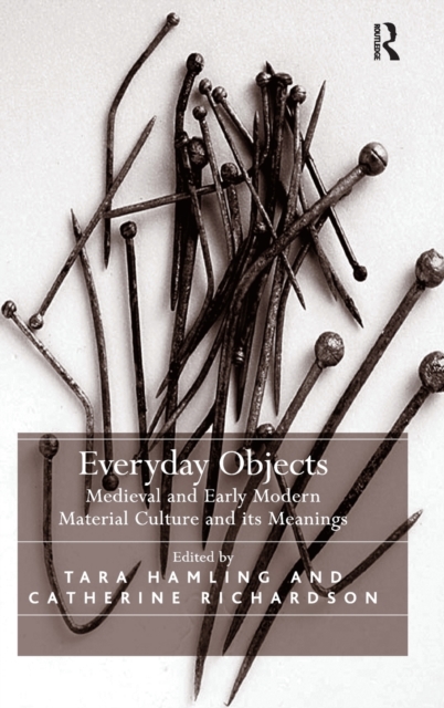 Everyday Objects : Medieval and Early Modern Material Culture and its Meanings, Hardback Book