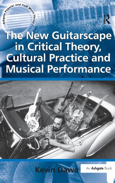 The New Guitarscape in Critical Theory, Cultural Practice and Musical Performance, Hardback Book