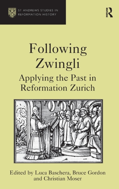 Following Zwingli : Applying the Past in Reformation Zurich, Hardback Book