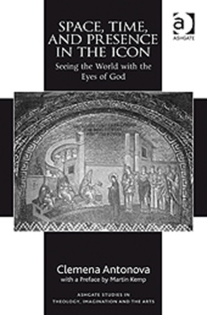 Space, Time, and Presence in the Icon : Seeing the World with the Eyes of God, Hardback Book