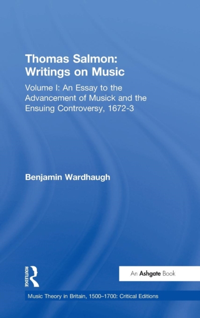 Thomas Salmon: Writings on Music : Volume I: An Essay to the Advancement of Musick and the Ensuing Controversy, 1672-3, Hardback Book