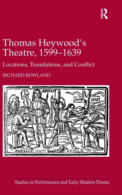 Thomas Heywood's Theatre, 1599-1639 : Locations, Translations, and Conflict, Hardback Book