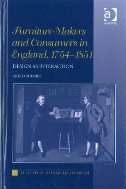 Furniture-Makers and Consumers in England, 1754–1851 : Design as Interaction, Hardback Book