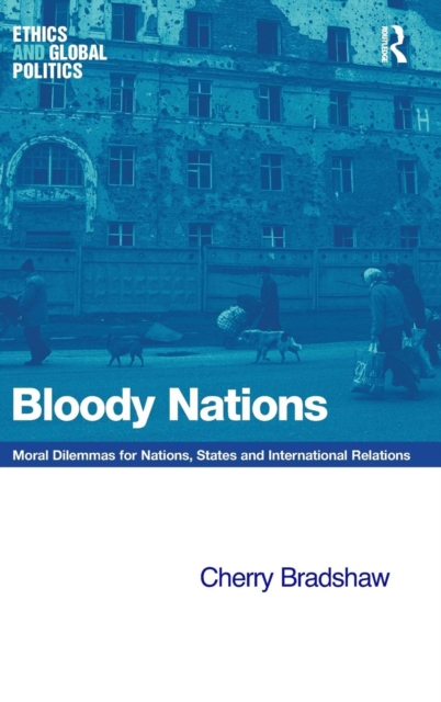 Bloody Nations : Moral Dilemmas for Nations, States and International Relations, Hardback Book