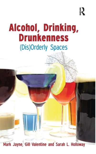 Alcohol, Drinking, Drunkenness : (Dis)Orderly Spaces, Hardback Book
