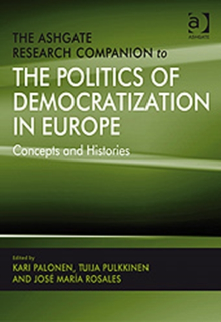 The Ashgate Research Companion to the Politics of Democratization in Europe : Concepts and Histories, Hardback Book