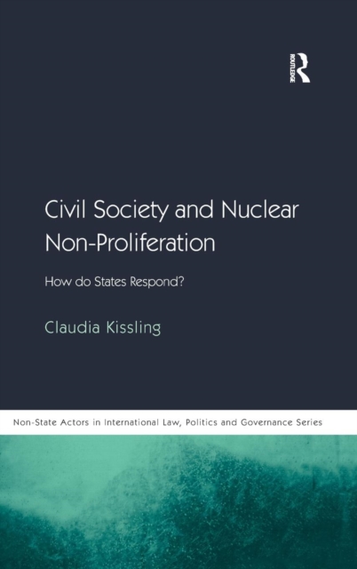 Civil Society and Nuclear Non-Proliferation : How do States Respond?, Hardback Book