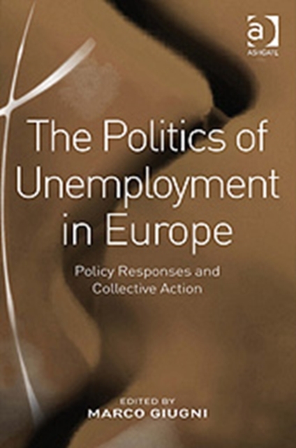 The Politics of Unemployment in Europe : Policy Responses and Collective Action, Hardback Book