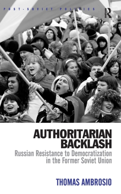 Authoritarian Backlash : Russian Resistance to Democratization in the Former Soviet Union, Hardback Book