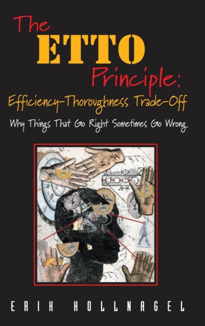 The ETTO Principle: Efficiency-Thoroughness Trade-Off : Why Things That Go Right Sometimes Go Wrong, Hardback Book