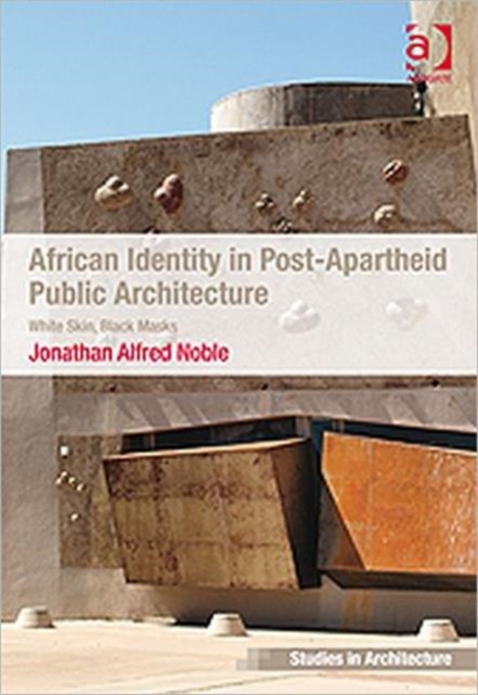 African Identity in Post-Apartheid Public Architecture : White Skin, Black Masks, Hardback Book