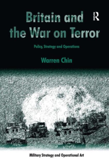 Britain and the War on Terror : Policy, Strategy and Operations, Hardback Book