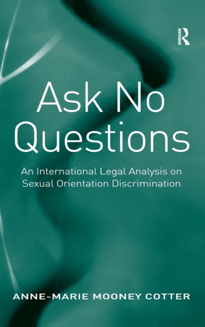 Ask No Questions : An International Legal Analysis on Sexual Orientation Discrimination, Hardback Book