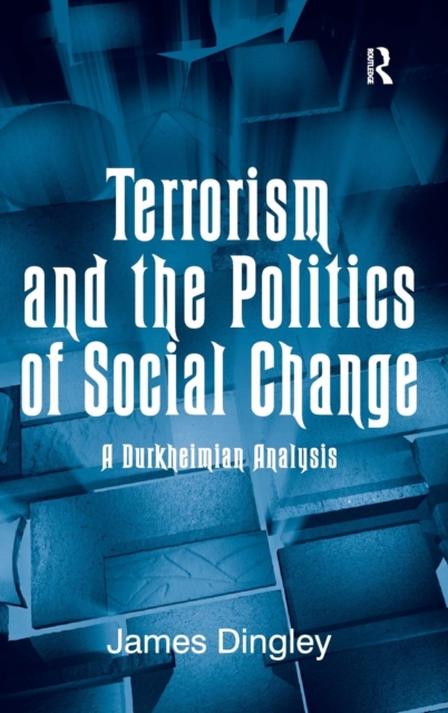 Terrorism and the Politics of Social Change : A Durkheimian Analysis, Hardback Book